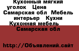 Кухонный мягкий уголок › Цена ­ 19 000 - Самарская обл. Мебель, интерьер » Кухни. Кухонная мебель   . Самарская обл.